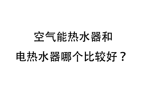 電熱水器與空氣能熱水器相比之下哪一個比較好？