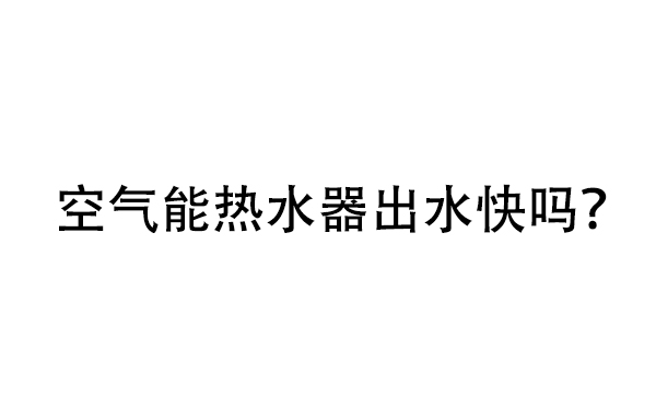 空氣能熱水器制熱出熱水快嗎？